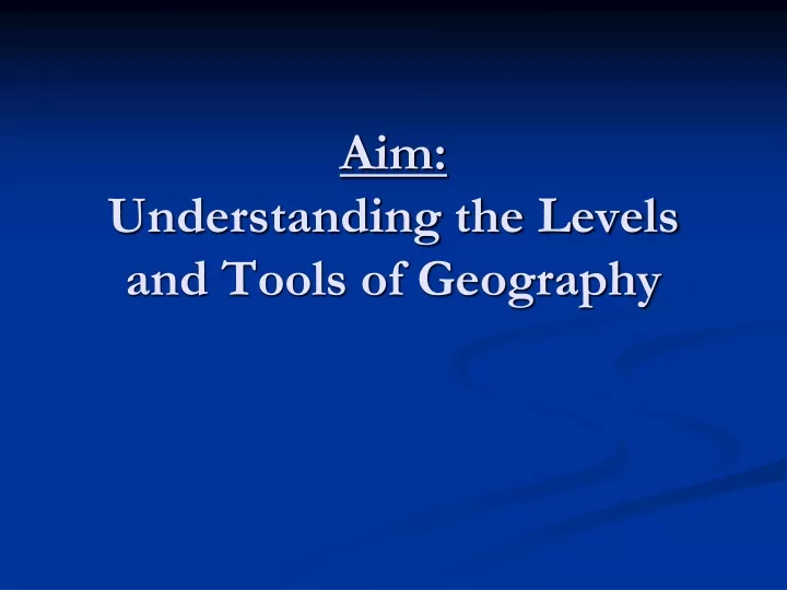 aim understanding the levels and tools of geography