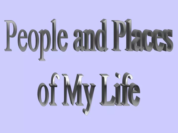 people and places of my life