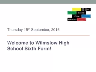 Thursday 15 th  September, 2016 Welcome to Wilmslow High School Sixth Form!