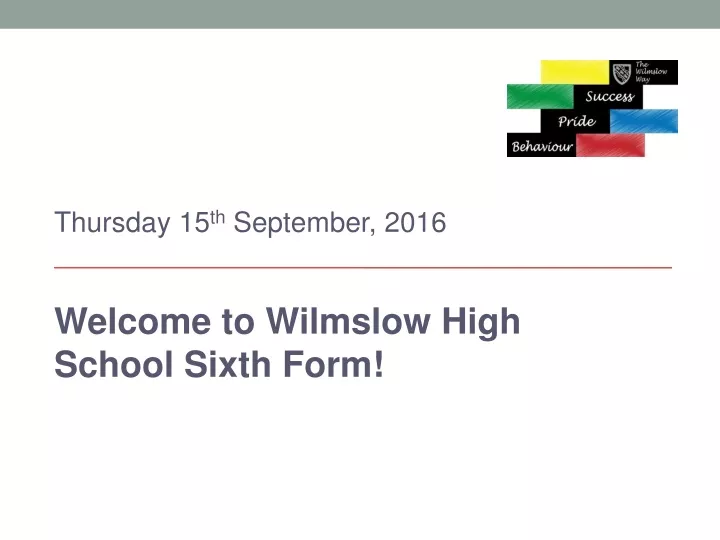 thursday 15 th september 2016 welcome to wilmslow high school sixth form