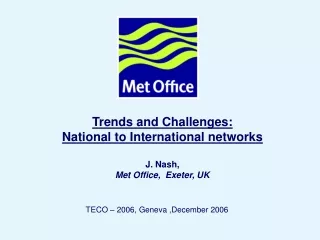 Trends and Challenges:  National to International networks J. Nash,  Met Office,  Exeter, UK