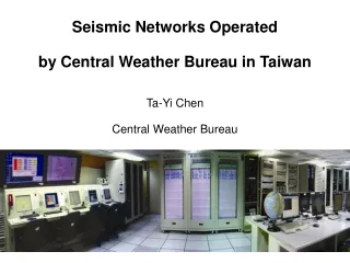 Seismic Networks Operated by Central Weather Bureau in Taiwan Ta-Yi Chen Central Weather Bureau
