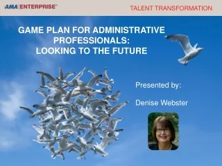 GAME PLAN FOR ADMINISTRATIVE PROFESSIONALS:  LOOKING TO THE FUTURE