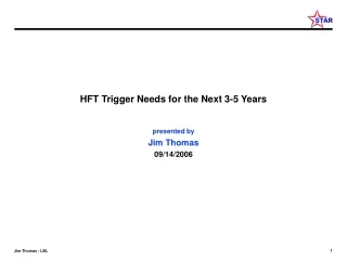 HFT Trigger Needs for the Next 3-5 Years presented by Jim Thomas 09/14/2006