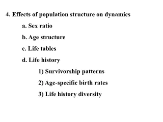 4. Effects of population structure on dynamics 	a. Sex ratio 	b. Age structure 	c. Life tables