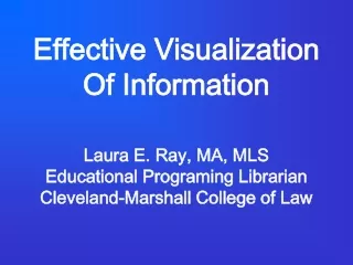Effective Visualization Of Information Laura E. Ray, MA, MLS Educational Programing Librarian