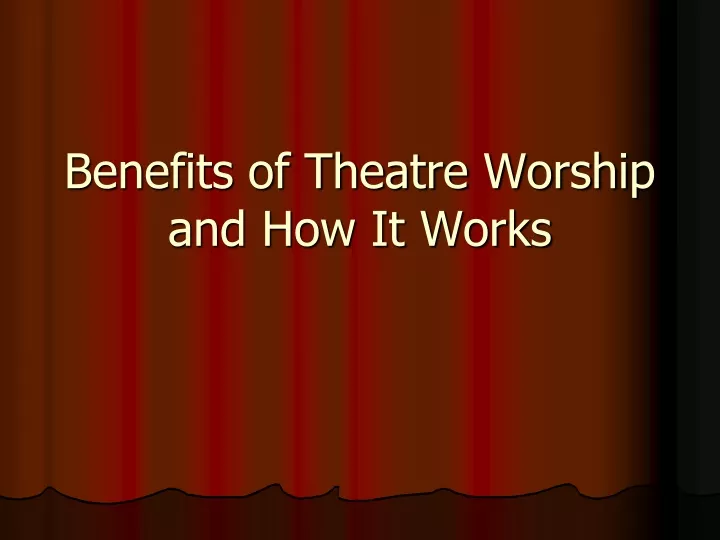 benefits of theatre worship and how it works