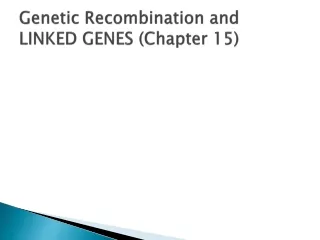 Genetic Recombination and LINKED GENES (Chapter 15)