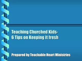 Teaching Churched Kids-  6 Tips on Keeping it fresh