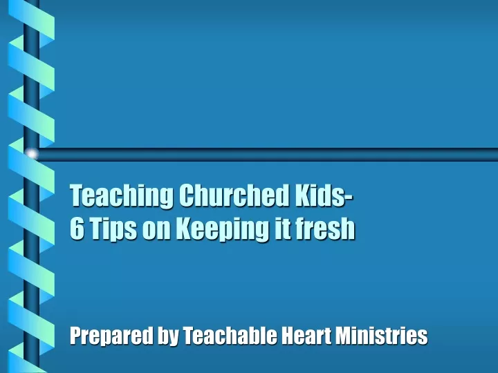 teaching churched kids 6 tips on keeping it fresh