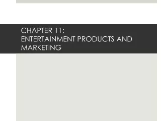CHAPTER 11:   ENTERTAINMENT  PRODUCTS AND MARKETING
