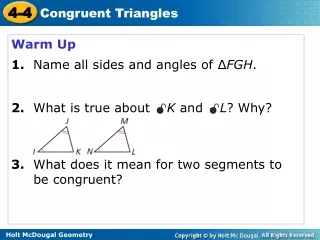 Warm Up 1. Name all sides and angles of ? FGH . 2.   What is true about  ? K  and  ? L ? Why?