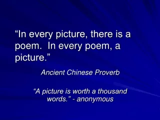 “In every picture, there is a poem.  In every poem, a picture.”