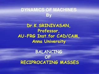 DYNAMICS OF MACHINES By Dr.K.SRINIVASAN, Professor, AU-FRG Inst.for CAD/CAM, Anna University