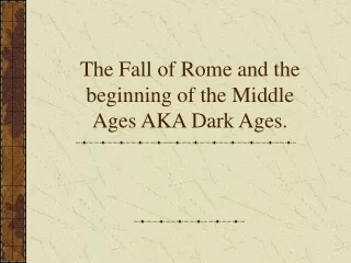 The Fall of Rome and the beginning of the Middle Ages AKA Dark Ages.