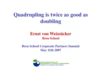 Quadrupling is twice as good as doubling  Ernst von Weizsäcker Bren School