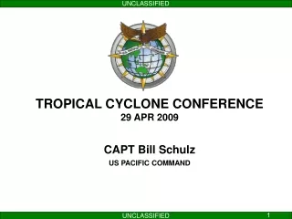 TROPICAL CYCLONE CONFERENCE 29 APR 2009 CAPT Bill Schulz US PACIFIC COMMAND