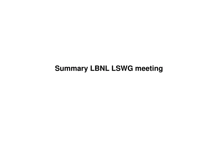 summary lbnl lswg meeting