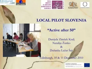 LOCAL PILOT SLOVENIA “Active after 50”  Danijela Zimšek Kralj Natalija Žunko &amp; Dušanka Lužar Šajt