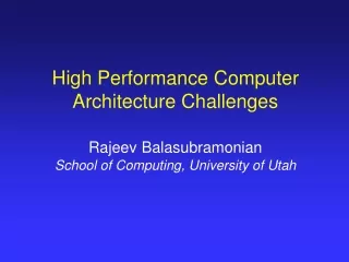High Performance Computer Architecture Challenges Rajeev Balasubramonian