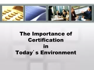 The Importance of Certification  in  Today ’ s Environment