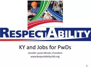 KY and Jobs for PwDs Jennifer Laszlo Mizrahi, President RespectAbilityUSA