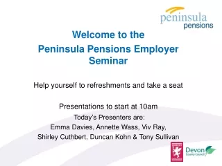 Welcome to the  Peninsula Pensions Employer Seminar Help yourself to refreshments and take a seat