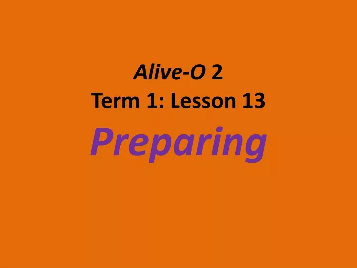 alive o 2 term 1 lesson 13 preparing