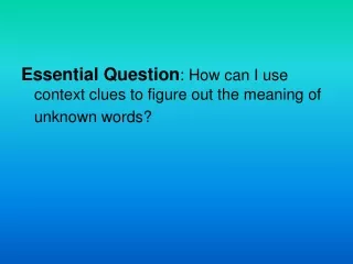 Essential Question : How can I use context clues to figure out the meaning of     unknown words?