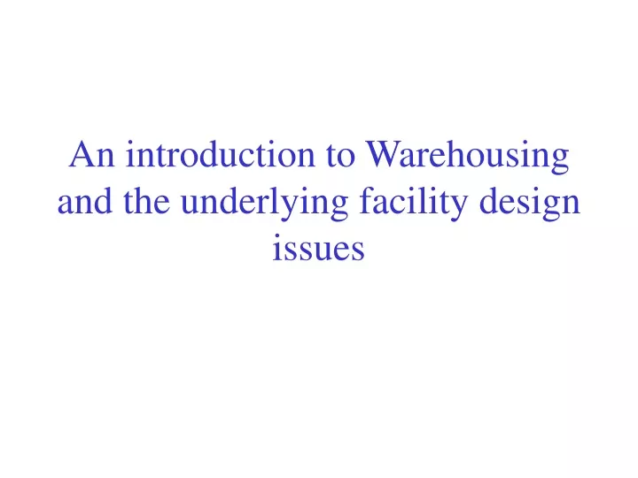 an introduction to warehousing and the underlying facility design issues