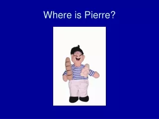 Where is Pierre?