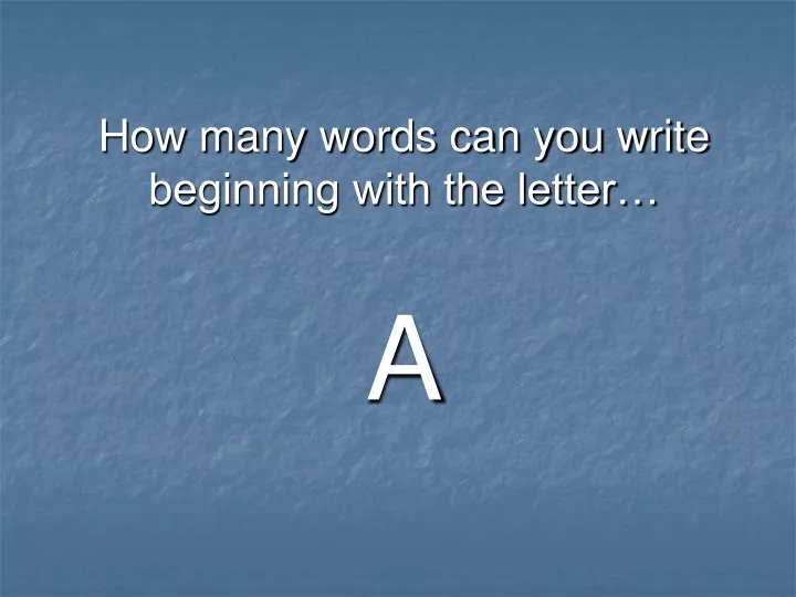 how many words can you write beginning with the letter a