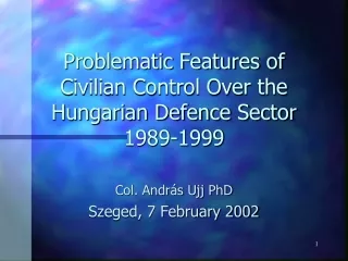 Problematic Features of Civilian Control Over the Hungarian Defence Sector 1989-1999
