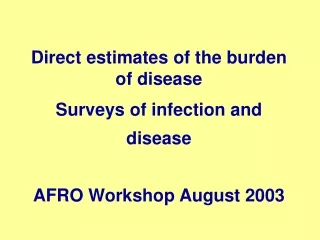 Direct estimates of the burden of disease Surveys of infection and disease