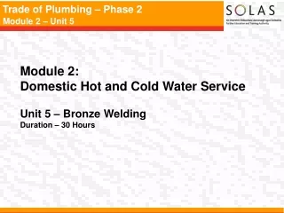 Module 2:   Domestic Hot and Cold Water Service Unit 5 – Bronze Welding Duration – 30 Hours