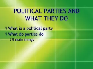 POLITICAL PARTIES AND WHAT THEY DO