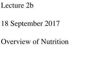 Lecture 2b  18 September 2017 Overview of Nutrition