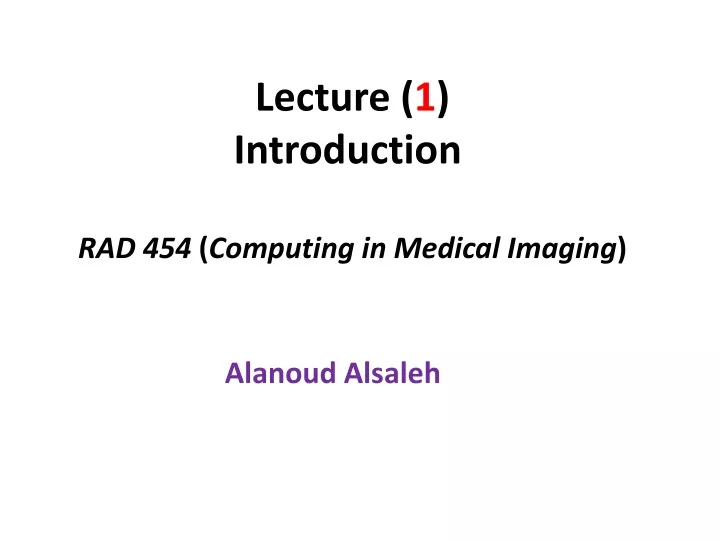 lecture 1 introduction rad 454 computing in medical imaging