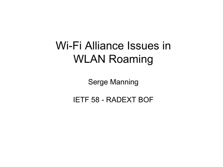 wi fi alliance issues in wlan roaming serge manning ietf 58 radext bof