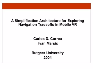 A Simplification Architecture for Exploring Navigation Tradeoffs in Mobile VR Carlos D. Correa
