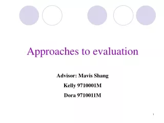 Approaches to evaluation Advisor: Mavis Shang Kelly 9710001M Dora 9710011M