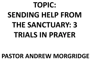 TOPIC: SENDING HELP FROM THE SANCTUARY: 3 TRIALS IN PRAYER