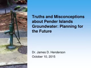 Truths and Misconceptions about Pender Islands Groundwater: Planning for the Future