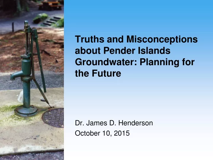 truths and misconceptions about pender islands groundwater planning for the future