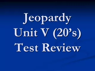 Jeopardy Unit V (20’s) Test Review