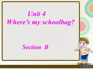 Unit 4            Where’s my schoolbag? Section  B