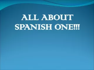 ALL ABOUT  SPANISH ONE!!!
