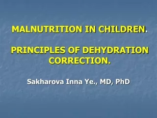 MALNUTRITION IN CHILDREN . PRINCIPLES OF DEHYDRATION CORRECTION.