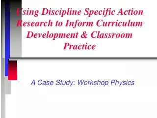 Using Discipline Specific Action Research to Inform Curriculum Development &amp; Classroom Practice