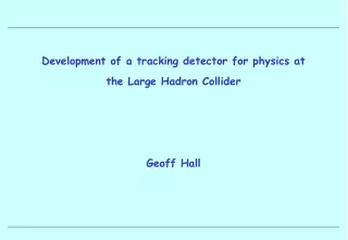 Development of a tracking detector for physics at the Large Hadron Collider Geoff Hall